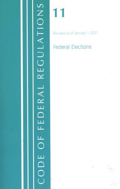 Front cover_Code of Federal Regulations, Title 11 Federal Elections, Revised as of January 1, 2021