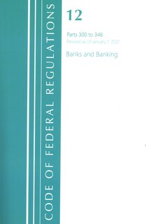 Front cover_Code of Federal Regulations, Title 12 Banks and Banking 300-346, Revised as of January 1, 2021