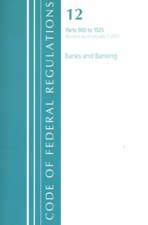 Front cover_Code of Federal Regulations, Title 12 Banks and Banking 900-1025, Revised as of January 1, 2021