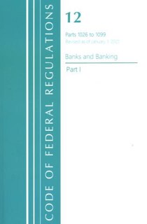 Front cover_Code of Federal Regulations, Title 12 Banks and Banking 1026-1099, Revised as of January 1, 2021