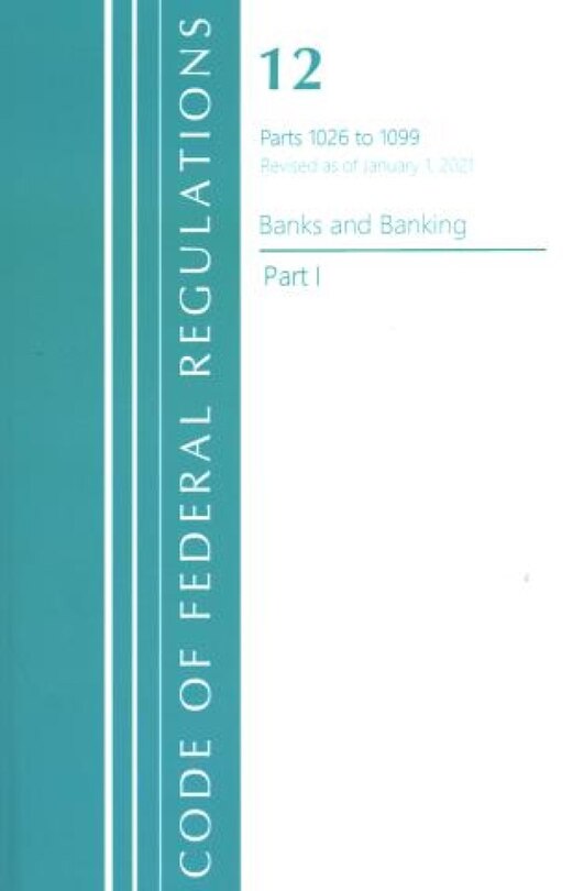 Front cover_Code of Federal Regulations, Title 12 Banks and Banking 1026-1099, Revised as of January 1, 2021