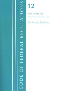 Front cover_Code of Federal Regulations, Title 12 Banks and Banking 1100-End, Revised as of January 1, 2021