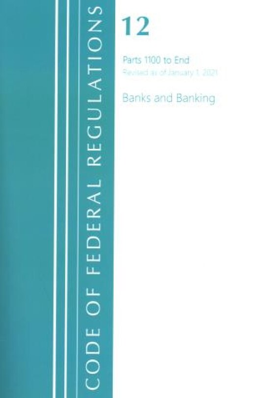 Front cover_Code of Federal Regulations, Title 12 Banks and Banking 1100-End, Revised as of January 1, 2021