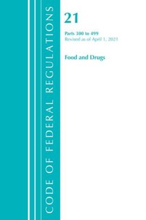 Front cover_Code of Federal Regulations, Title 21 Food and Drugs 300-499, Revised as of April 1, 2021