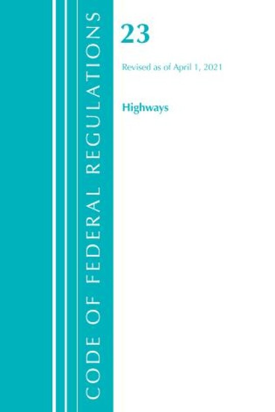 Front cover_Code of Federal Regulations, Title 23 Highways, Revised as of April 1, 2021