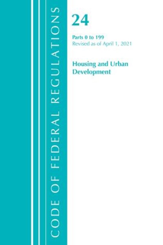 Front cover_Code of Federal Regulations, Title 24 Housing and Urban Development 0-199, Revised as of April 1, 2021