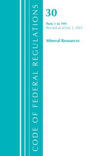 Couverture_Code of Federal Regulations, Title 30 Mineral Resources 1-199, Revised as of July 1, 2021