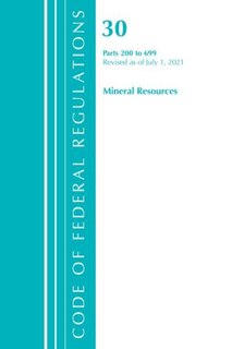 Couverture_Code of Federal Regulations, Title 30 Mineral Resources 200-699, Revised as of July 1, 2021