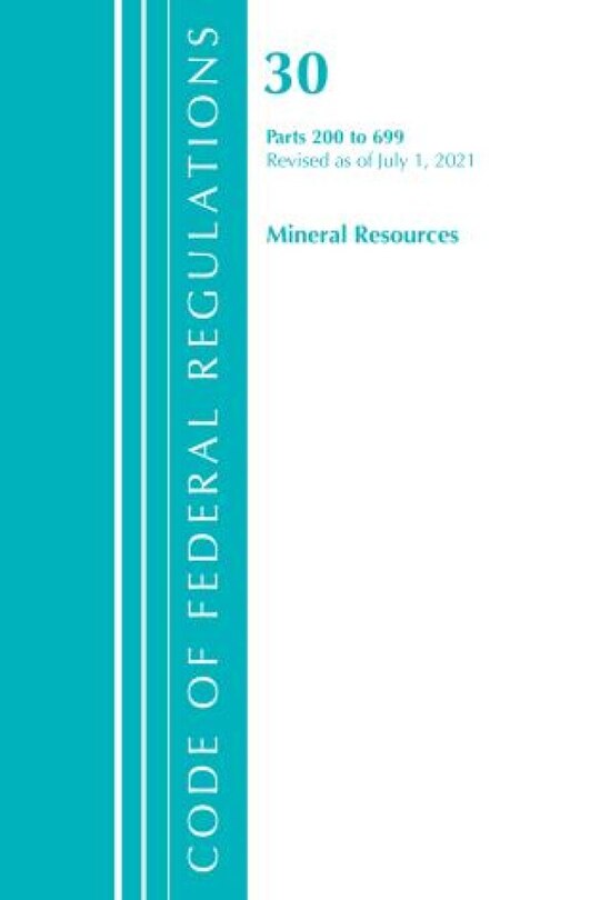 Couverture_Code of Federal Regulations, Title 30 Mineral Resources 200-699, Revised as of July 1, 2021