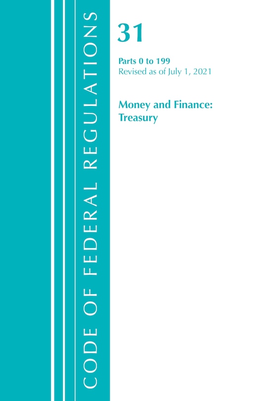 Front cover_Code of Federal Regulations, Title 31 Money and Finance 0-199, Revised as of July 1, 2021