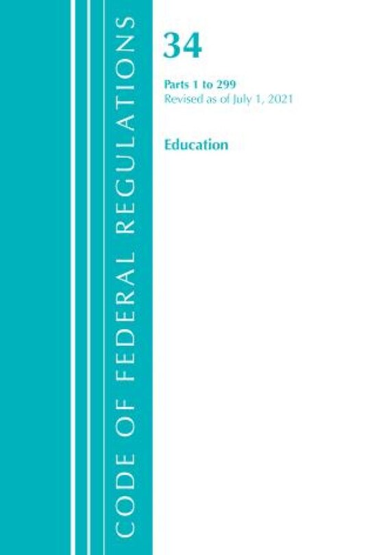 Couverture_Code of Federal Regulations, Title 34 Education 1-299, Revised as of July 1, 2021