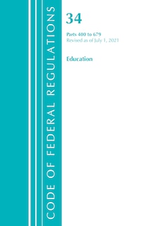 Couverture_Code of Federal Regulations, Title 34 Education 400-679, Revised as of July 1, 2021