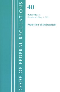 Couverture_Code of Federal Regulations, Title 40 Protection of the Environment 50-51, Revised as of July 1, 2021