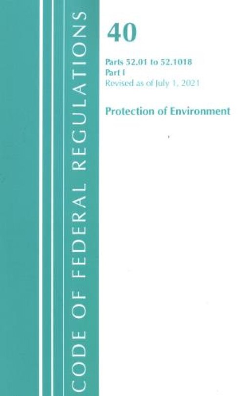 Front cover_Code of Federal Regulations, Title 40 Protection of the Environment 52.01-52.1018, Revised as of July 1, 2021