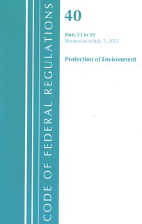 Couverture_Code of Federal Regulations, Title 40 Protection of the Environment 53-59, Revised as of July 1, 2021