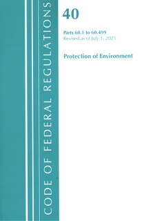 Front cover_Code of Federal Regulations, Title 40 Protection of the Environment 60.1-60.499, Revised as of July 1, 2021