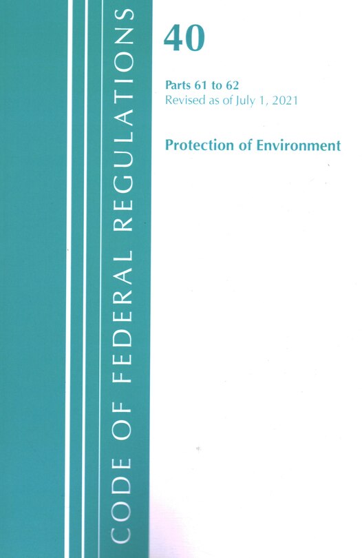 Couverture_Code of Federal Regulations, Title 40 Protection of the Environment 61-62, Revised as of July 1, 2021