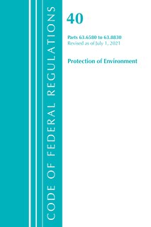 Front cover_Code of Federal Regulations, Title 40 Protection of the Environment 63.6580-63.8830, Revised as of July 1, 2021