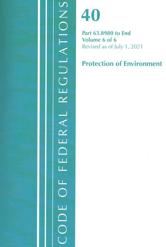 Front cover_Code of Federal Regulations, Title 40 Protection of the Environment 63.8980-End, Revised as of July 1, 2021