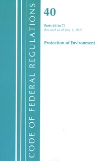 Couverture_Code of Federal Regulations, Title 40 Protection of the Environment 64-71, Revised as of July 1, 2021