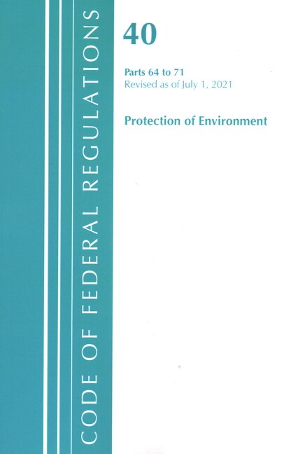 Couverture_Code of Federal Regulations, Title 40 Protection of the Environment 64-71, Revised as of July 1, 2021