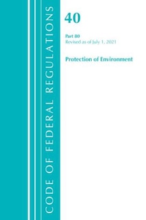 Front cover_Code of Federal Regulations, Title 40 Protection of the Environment 80, Revised as of July 1, 2021