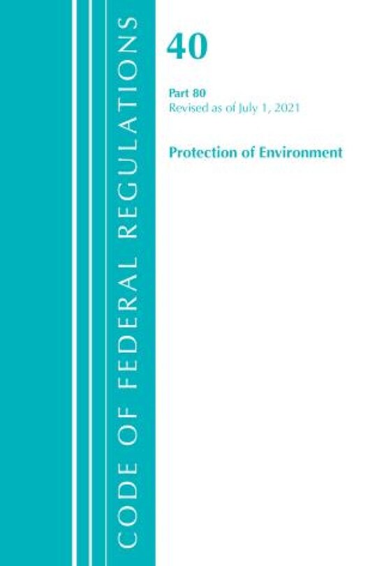 Front cover_Code of Federal Regulations, Title 40 Protection of the Environment 80, Revised as of July 1, 2021