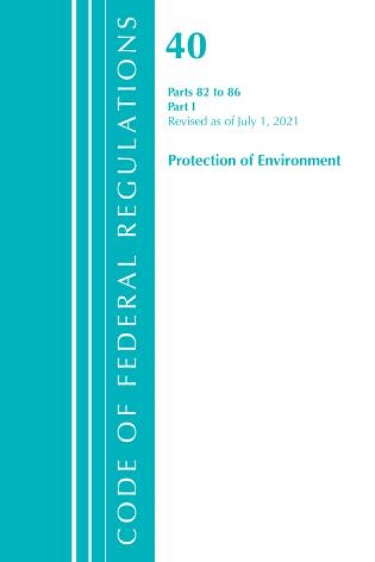Couverture_Code of Federal Regulations, Title 40 Protection of the Environment 82-86, Revised as of July 1, 2021