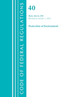 Couverture_Code of Federal Regulations, Title 40 Protection of the Environment 266-299, Revised as of July 1, 2021