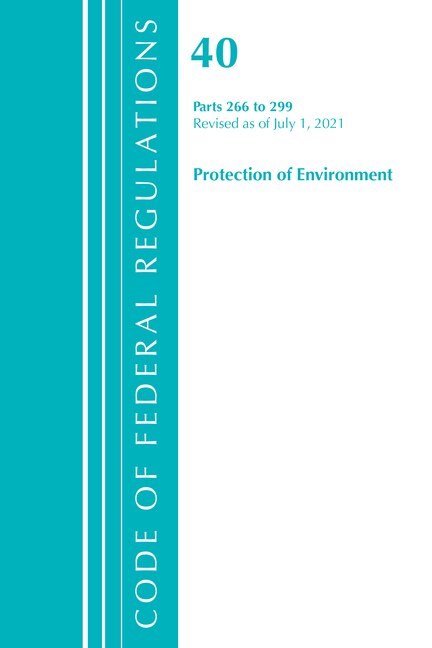 Couverture_Code of Federal Regulations, Title 40 Protection of the Environment 266-299, Revised as of July 1, 2021