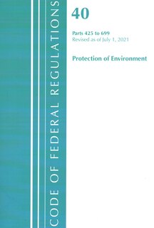 Couverture_Code of Federal Regulations, Title 40 Protection of the Environment 425-699, Revised as of July 1, 2021
