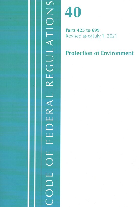 Couverture_Code of Federal Regulations, Title 40 Protection of the Environment 425-699, Revised as of July 1, 2021
