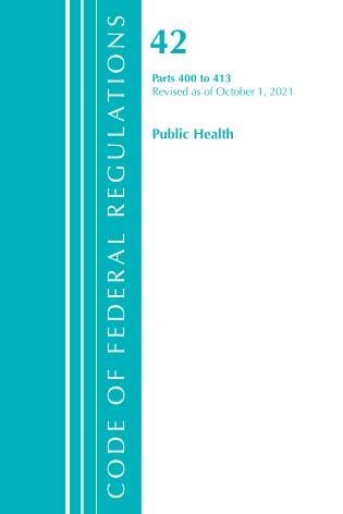 Couverture_Code of Federal Regulations, Title 42 Public Health 400-413, Revised as of October 1, 2021
