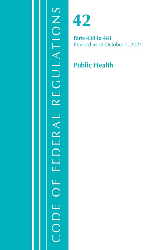 Front cover_Code of Federal Regulations, Title 42 Public Health 430-481, Revised as of October 1, 2021