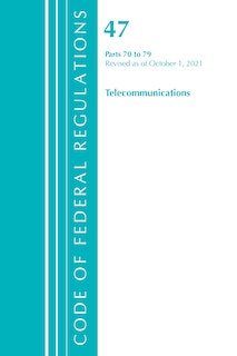Couverture_Code of Federal Regulations, Title 47 Telecommunications 70-79, Revised as of October 1, 2021