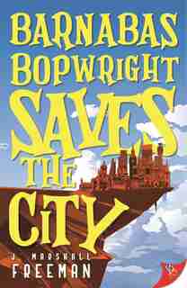 Barnabas Bopwright Saves The City by J. Marshall Freeman