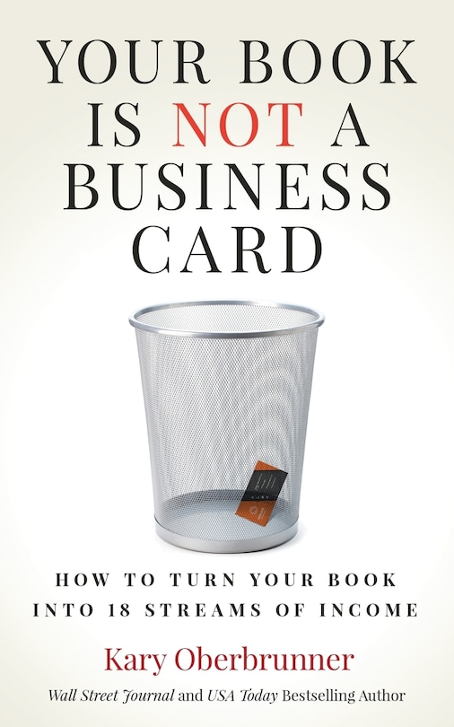 Your Book is Not a Business Card: How to Turn your Book into 18 Streams of Income