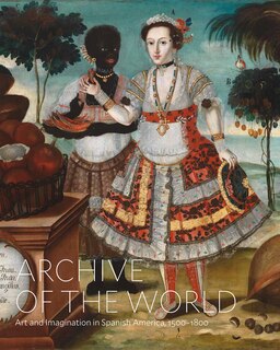 Couverture_Archive Of The World: Art And Imagination In Spanish America, 1500-1800