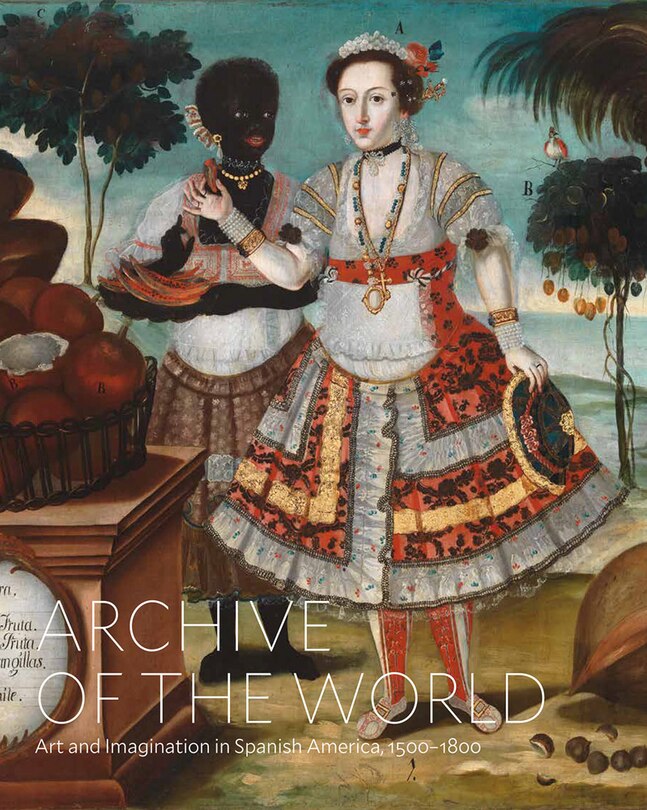 Couverture_Archive Of The World: Art And Imagination In Spanish America, 1500-1800