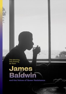 Front cover_This Morning, This Evening, So Soon: James Baldwin and the Voices of Queer Resistance