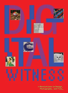 Front cover_Digital Witness: Revolutions in Design, Photography, and Film