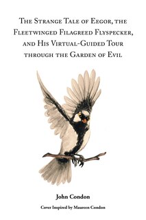 Front cover_The Strange Tale of Eegor, The Fleetwinged Filagreed Flyspecker, and His Virtual-Guided Tour through the Garden of Evil