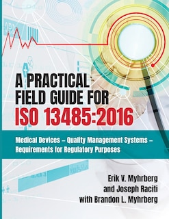 A Practical Field Guide for ISO 13485: 2016: Medical Devices--Quality Management Systems--Requirements for Regulatory Purposes