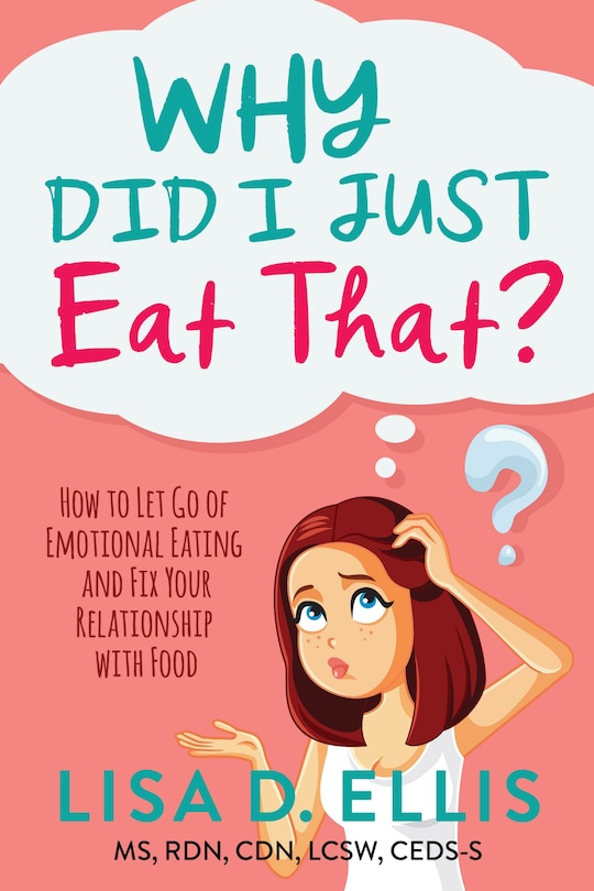 Why Did I Just Eat That?: How to Let Go of Emotional Eating and Heal Your Relationship with Food