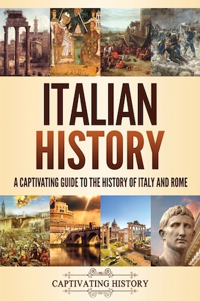 Italian History: A Captivating Guide to the History of Italy and Rome