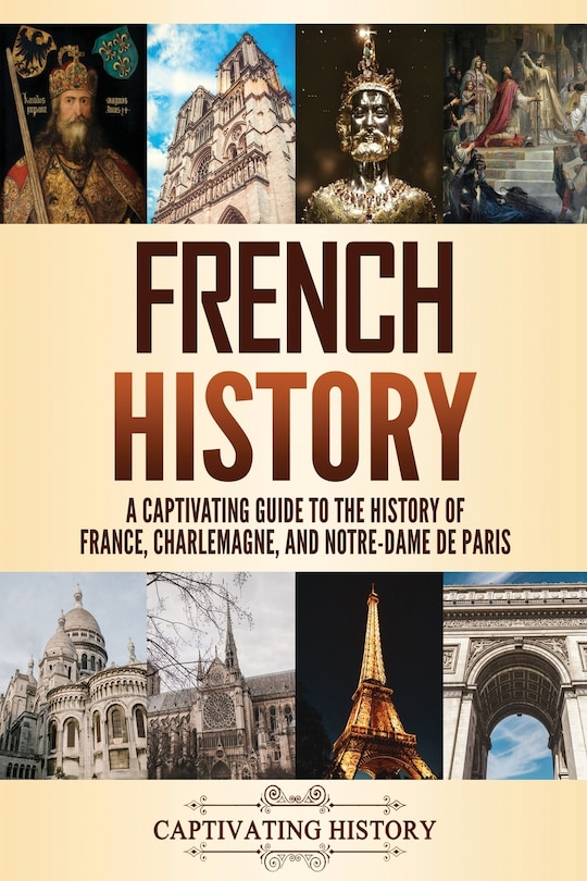 French History: A Captivating Guide to the History of France, Charlemagne, and Notre-Dame de Paris