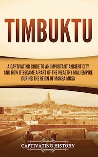 Timbuktu: A Captivating Guide to an Important Ancient City and How It Became a Part of the Wealthy Mali Empire during the Reign of Mansa Musa