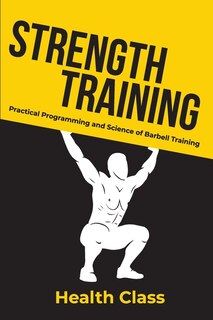 Strength Training: Practical Programming And Science Of Barbell Training