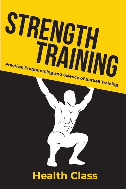 Strength Training: Practical Programming And Science Of Barbell Training