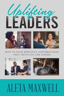 Couverture_Uplifting Leaders! How to Have Difficult Conversations that Motivate and Inspire